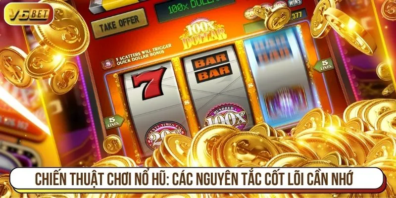 Chiến thuật chơi nổ hũ: Các nguyên tắc cốt lõi cần nhớ