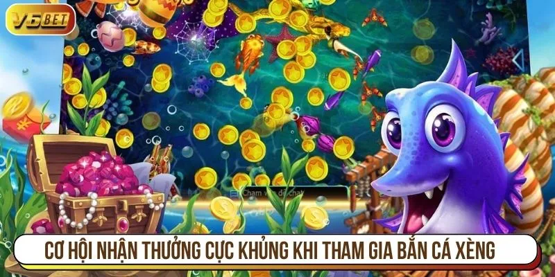 Cơ hội nhận thưởng cực khủng khi tham gia bắn cá xèng