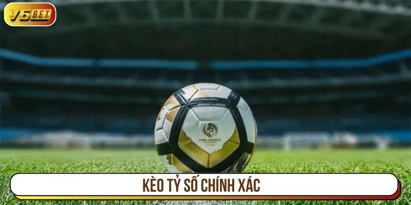 kèo tỷ số chính xác
